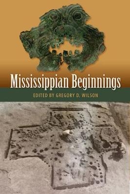 Mississippian Beginnings - Gregory D. Wilson