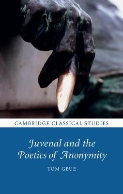 Juvenal and the Poetics of Anonymity - Tom Geue