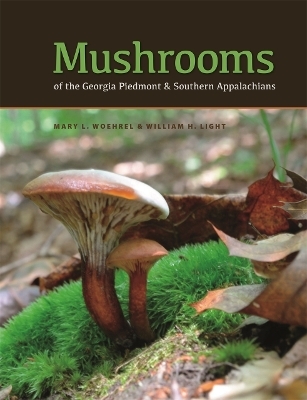 Mushrooms of the Georgia Piedmont and Southern Appalachians - Mary L.Woehrel, William H. Light