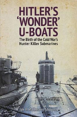 Hitler's 'Wonder' U-Boats - Jak P. Mallmann Showell