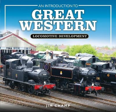 An Introduction to Great Western Locomotive Development - Jim Champ