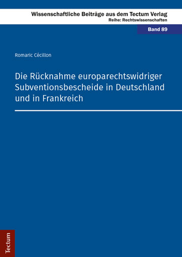 Die Rücknahme europarechtswidriger Subventionsbescheide in Deutschland und in Frankreich - Romaric Cécillon