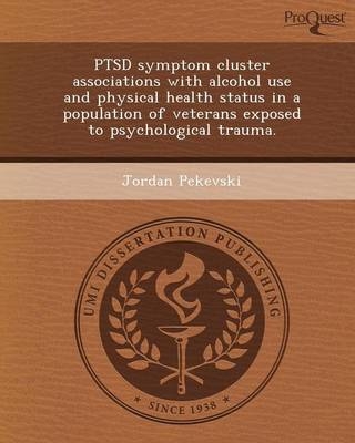 Ptsd Symptom Cluster Associations with Alcohol Use and Physical Health Status in a Population of Veterans Exposed to Psychological Trauma - Jordan Pekevski