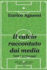 Il calcio raccontato dai media. Fatti e personaggi - Enrico Agnessi