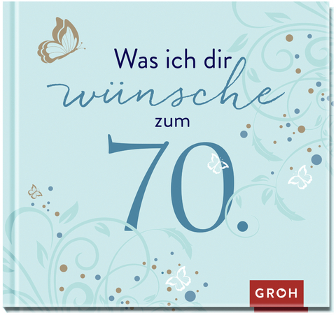 Was ich dir wünsche zum 70. -  GROH Verlag