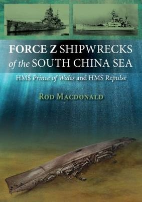 Force Z Shipwrecks of the South China Sea - Rod Macdonald