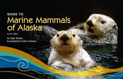 Guide to Marine Mammals of Alaska – Fourth Edition - Kate Wynne, Pieter Folkens