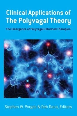 Clinical Applications of the Polyvagal Theory - Stephen W. Porges, Deb Dana