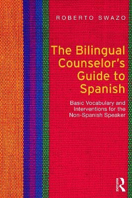 The Bilingual Counselor's Guide to Spanish - Roberto Swazo