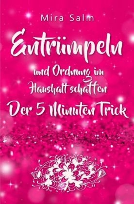 Mira Salm Bücher / Ordnung im Haushalt: Entrümpeln und Ordnung im Haushalt schaffen – der 5 Minuten Trick für das perfekte Zuhause - Mira Salm