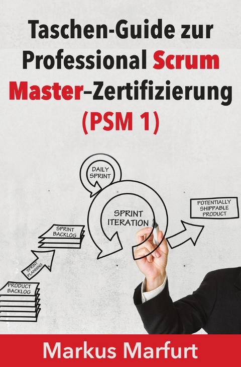 Taschen-Guide zur Professional Scrum Master–Zertifizierung (PSM 1) - Markus Marfurt