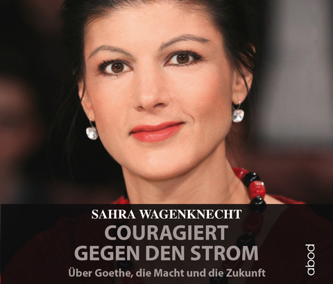 Couragiert gegen den Strom - Sahra Wagenknecht