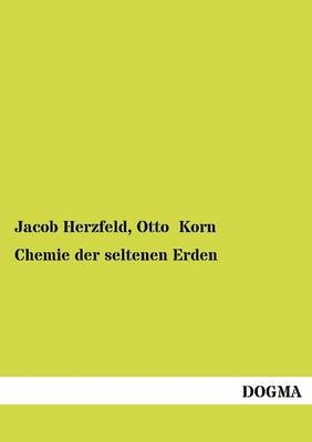 Chemie der seltenen Erden - Jacob Herzfeld, Otto Korn