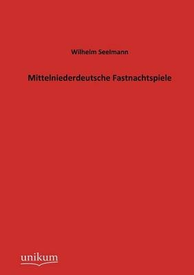 Mittelniederdeutsche Fastnachtspiele - Wilhelm Seelmann