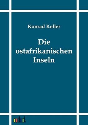 Die ostafrikanischen Inseln - Konrad Keller