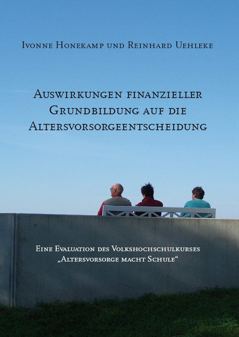 Auswirkungen finanzieller Grundbildung auf die Altersvorsorgeentscheidung - Ivonne Honekamp, Reinhard Uehleke