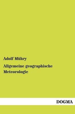 Allgemeine geographische Meteorologie - Adolf Mühry