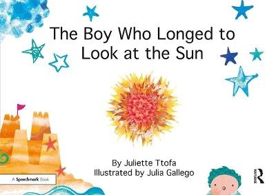 The Boy Who Longed to Look at the Sun - Juliette Ttofa