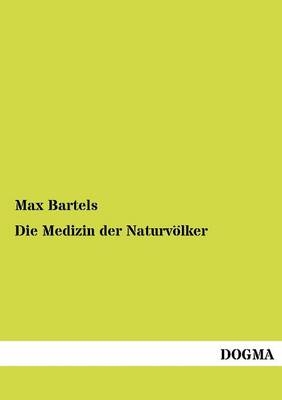 Die Medizin der NaturvÃ¶lker - Max Bartels