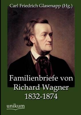 Familienbriefe von Richard Wagner 1832-1874 - Carl Friedrich (Hg. Glasenapp