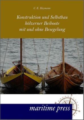 Konstruktion und Selbstbau hÃ¶lzerner Beiboote mit und ohne Besegelung - C. E. Heymann