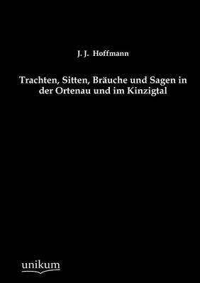 Trachten, Sitten, Bräuche und Sagen in der Ortenau und im Kinzigtal - J. J. Hoffmann