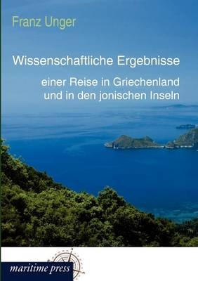 Wissenschaftliche Ergebnisse einer Reise in Griechenland und in den jonischen Inseln - Franz Unger