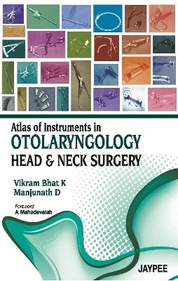 Atlas of Instruments in Otolaryngology, Head and Neck Surgery - Vikram K Bhat, D Manjunath