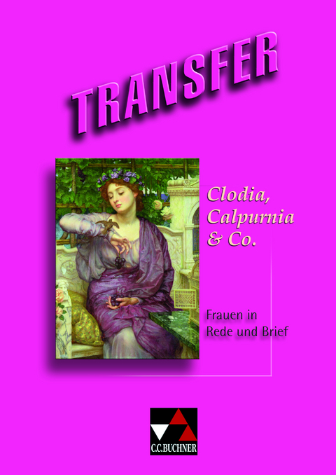 Transfer. Die Lateinlektüre / Clodia, Calpurnia & Co. - Susanne Bohm