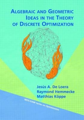 Algebraic and Geometric Ideas in the Theory of Discrete Optimization - Jesús De Loera, Raymond Hemmecke, Matthias Köppe