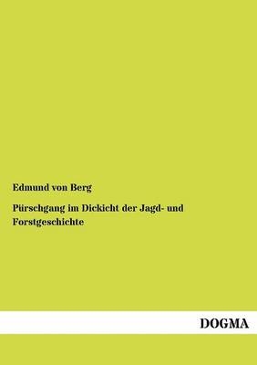 PÃ¼rschgang im Dickicht der Jagd- und Forstgeschichte - Edmund Von Berg