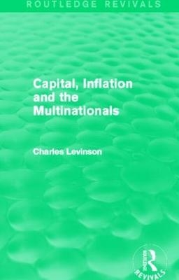 Capital, Inflation and the Multinationals (Routledge Revivals) - Charles Levinson