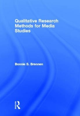 Qualitative Research Methods for Media Studies - Bonnie S. Brennen