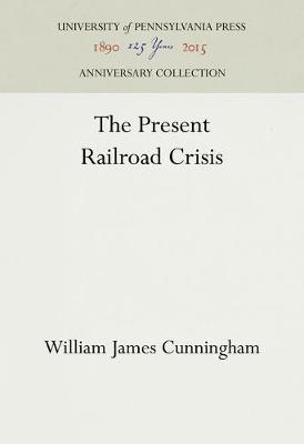 The Present Railroad Crisis - William James Cunningham