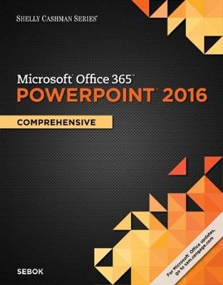 Shelly Cashman Series MicrosoftÂ®Office 365 & PowerPointÂ® 2016: Comprehensive - Susan Sebok