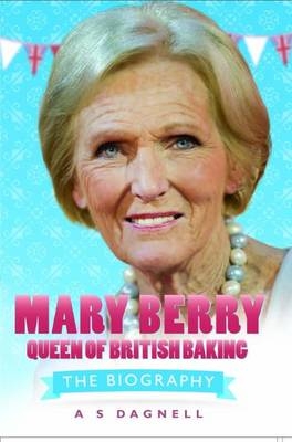 Mary Berry - Queen of British Baking - A.S Dagnell