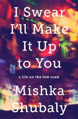 I Swear I'll Make It Up to You - Mishka Shubaly