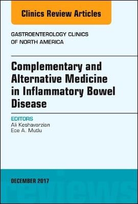 Complementary and Alternative Medicine in Inflammatory Bowel Disease, An Issue of Gastroenterology Clinics of North America - Ali Keshavarzian, Ece A. Mutlu