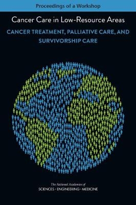 Cancer Care in Low-Resource Areas - Engineering National Academies of Sciences  and Medicine,  Health and Medicine Division,  Board on Health Care Services,  National Cancer Policy Forum