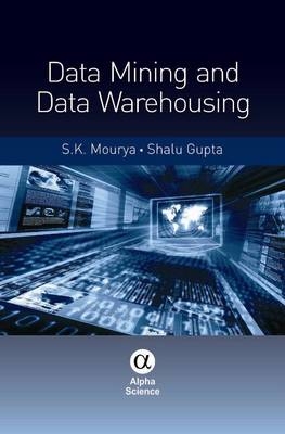 Data Mining and Data Warehousing - S.K. Mourya, Shalu Gupta