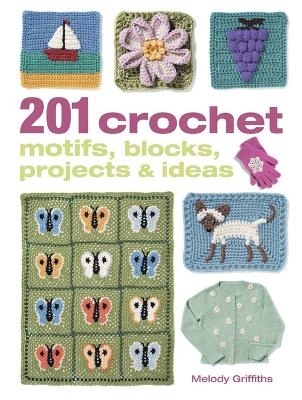 201 Crochet Motifs, Blocks, Projects & Ideas - Melody Griffiths