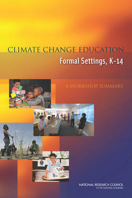 Climate Change Education in Formal Settings, K-14 -  National Research Council,  Division of Behavioral and Social Sciences and Education,  Board on Science Education, K-14 Steering Committee on Climate Change Education in Formal Settings