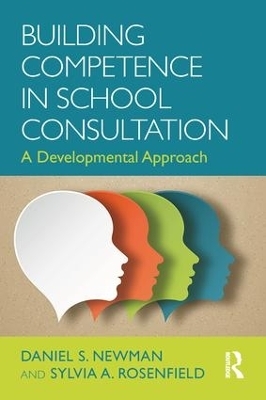 Building Competence in School Consultation - Daniel S. Newman, Sylvia A. Rosenfield