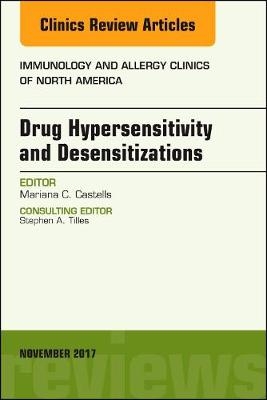 Drug Hypersensitivity and Desensitizations, An Issue of Immunology and Allergy Clinics of North America - Mariana C. Castells