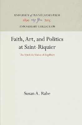 Faith, Art, and Politics at Saint-Riquier - Susan A. Rabe