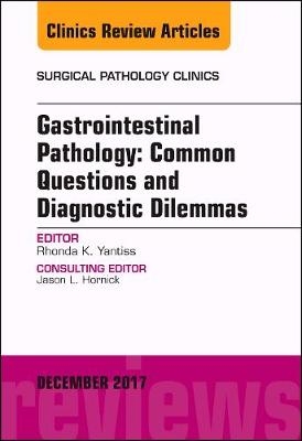 Gastrointestinal Pathology: Common Questions and Diagnostic Dilemmas, An Issue of Surgical Pathology Clinics - Rhonda K. Yantiss