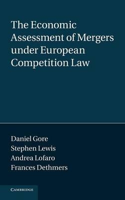 The Economic Assessment of Mergers under European Competition Law - Daniel Gore, Stephen Lewis, Andrea Lofaro, Frances Dethmers