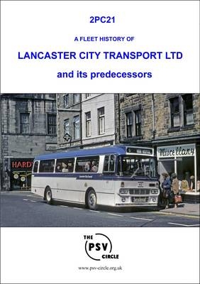 A Fleet History of Lancaster City Transport Ltd and Its Predecessors -  The PSV Circle Publications Team