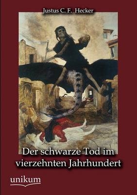 Der schwarze Tod im vierzehnten Jahrhundert - Justus C. F. Hecker