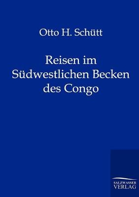 Reisen im Südwestlichen Becken des Congo - Otto H. Schütt